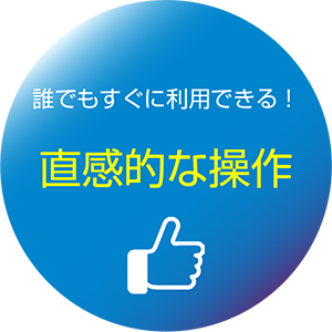 誰でもすぐに利用できる！直感的な操作